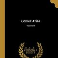 Cover Art for 9780469593015, Gomez Arias; Volume III by Telesforo Trueba y Cosío, De Joaquín