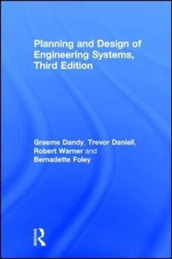 Cover Art for 9781138031890, Planning and Design of Engineering Systems, Third Edition by Graeme Dandy, Trevor Daniell, Bernadette Foley, Robert Warner