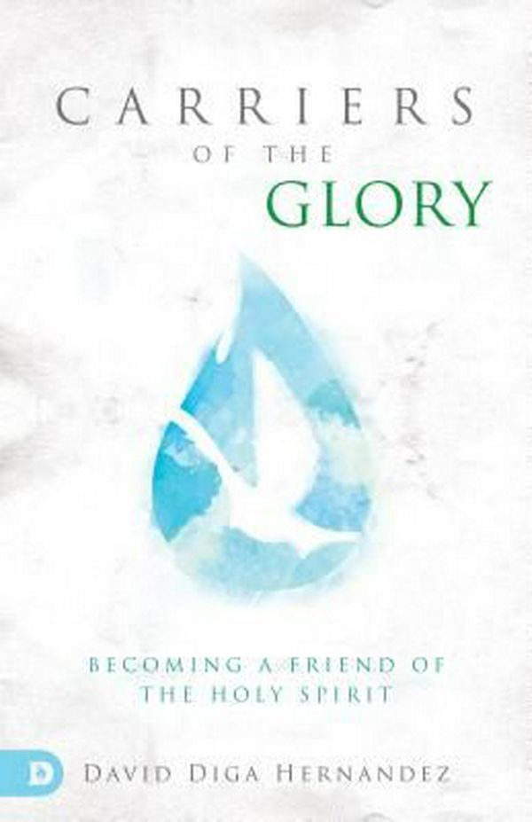 Cover Art for 9780768410211, Carriers of the Glory: Becoming a Friend of the Holy Spirit by David Hernandez