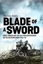 Cover Art for 9781472835895, Blade of a Sword: Ernst Jünger and the 73rd Fusilier Regiment on the Western Front, 1914–18 by Matthias Strohn