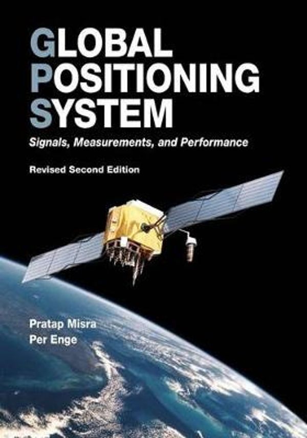 Cover Art for 9780970954428, Global Positioning System: Signals, Measurements, and Performance (Revised Second Edition) by Pratap Misra, Per Enge