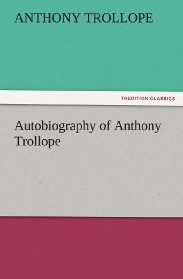 Cover Art for 9783842460461, Autobiography of Anthony Trollope by Anthony Trollope