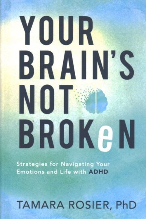 Cover Art for 9780800741334, Your Brain's Not Broken: Strategies for Navigating Your Emotions and Life with ADHD by Tamara PhD Rosier