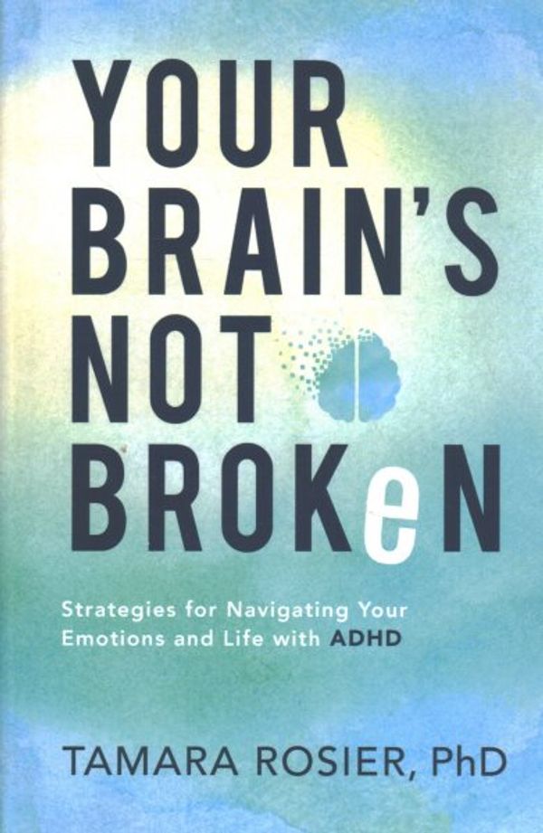 Cover Art for 9780800741334, Your Brain's Not Broken: Strategies for Navigating Your Emotions and Life with ADHD by Tamara PhD Rosier