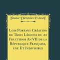 Cover Art for 9780428384401, Lois Portant Création de Trois Légions du 22 Fructidor An VII de la République Française, une Et Indivisible (Classic Reprint) by Exécutif, France Directoire