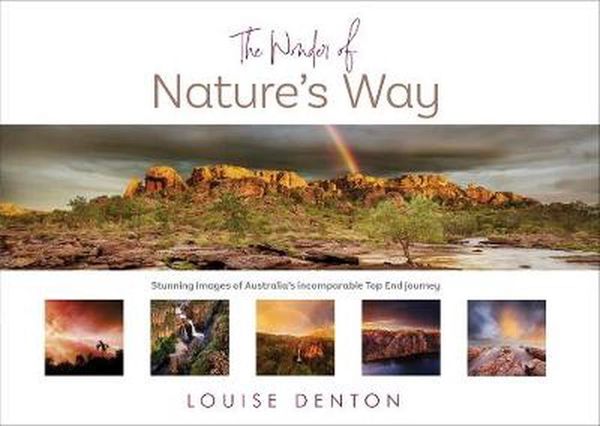 Cover Art for 9781925868357, Wonder of Nature's Way: Stunning images of Australia's incomparable Top End journey by Louise Denton
