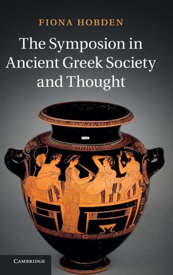 Cover Art for 9781107026667, The Symposion in Ancient Greek Society and Thought by Fiona Hobden