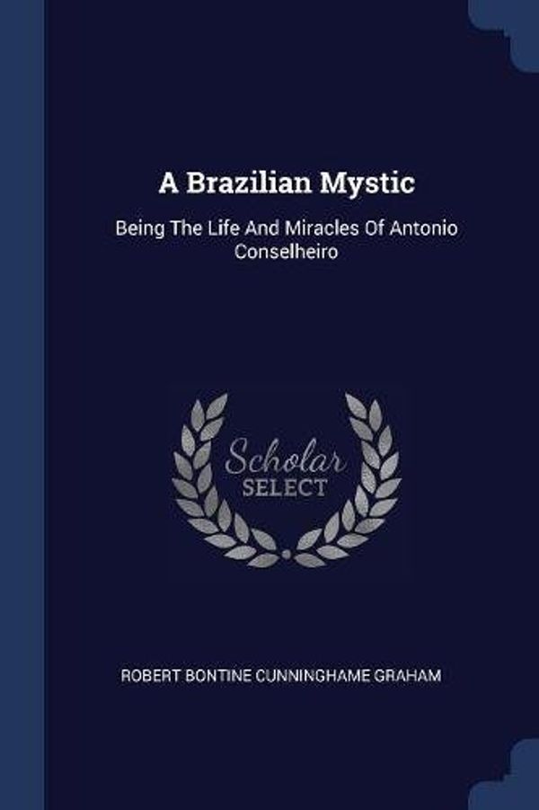 Cover Art for 9781377191539, A Brazilian MysticBeing the Life and Miracles of Antonio Conselheiro by 