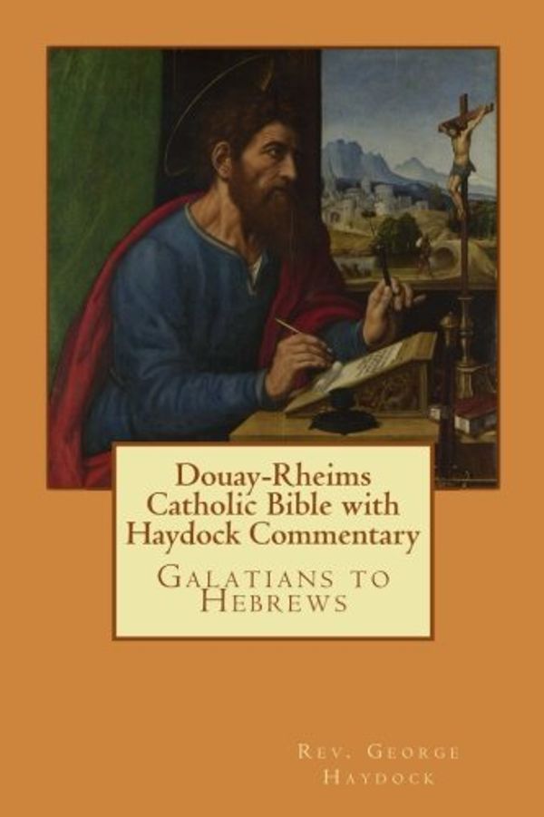 Cover Art for 9781546613688, Douay-Rheims Catholic Bible with Haydock Commentary: Galatians to Hebrews by Rev. George Leo Haydock