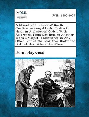 Cover Art for 9781289328405, A Manual of the Laws of North Carolina, Arranged Under Distinct Heads in Alphabetical Order. with References from One Head to Another When a Subject Is Mentioned in Any Other Part of the Book Than Under the Distinct Head Where It Is Placed. by John Haywood