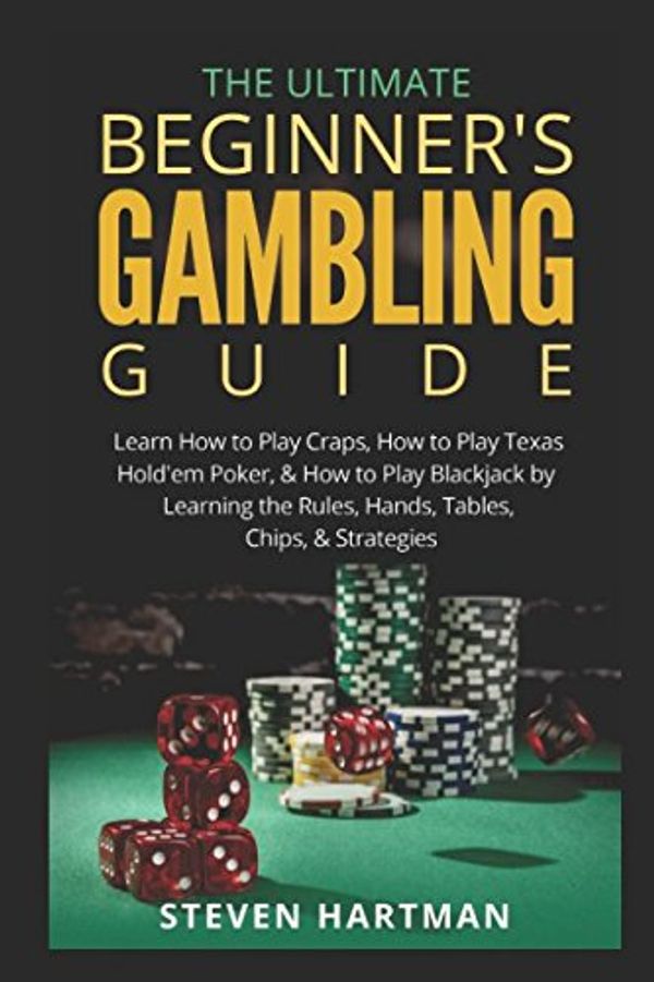 Cover Art for 9781521289020, The Ultimate Beginner's Gambling Guide:: Learn How to Play Craps, How to Play Texas Hold'em Poker, & How to Play Blackjack by Learning the Rules, Hands, Tables, Chips, & Strategies by Steven Hartman