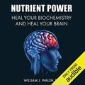 Cover Art for B00NPBKKYC, Nutrient Power: Heal Your Biochemistry and Heal Your Brain by William J. Walsh