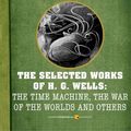 Cover Art for 9781443437240, The Selected Works of H.G. Wells: The Time Machine, The War of the Worlds and O by H.G. Wells