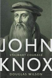 Cover Art for 9781952410864, John Knox: Stalwart Courage by Douglas Wilson