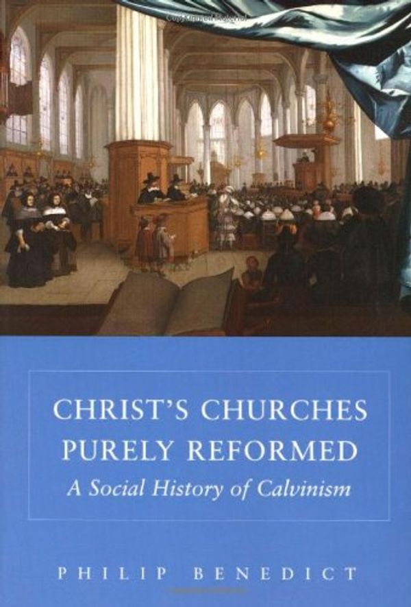 Cover Art for 9780300105070, Christ's Churches Purely Reformed by Philip Benedict