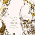 Cover Art for 9781910978368, Only Half There, The autobiography of Devin Townsend by Devin Townsend