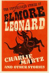 Cover Art for 9780297609803, Charlie Martz and Other Stories: The Unpublished Stories of Elmore Leonard by Weidenfeld & Nicolson