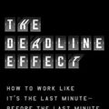 Cover Art for 9781982132279, The Deadline Effect: How to Work Like It's the Last Minute―Before the Last Minute by Christopher Cox