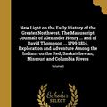 Cover Art for 9781371581138, New Light on the Early History of the Greater Northwest. the Manuscript Journals of Alexander Henry ... and of David Thompson ... 1799-1814. ... Missouri and Columbia Rivers; Volume 3 by David 1770-1857 Thompson, Elliott 1842-1899 Coues