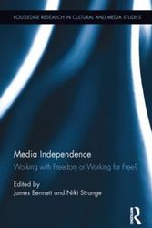 Cover Art for 9781138023482, Media Independence: Working with Freedom or Working for Free? (Routledge Research in Cultural and Media Studies) by James Bennett