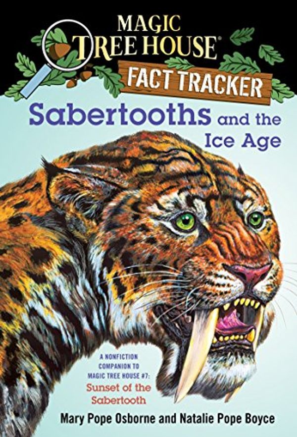 Cover Art for 0000375823808, Sabertooths and the Ice Age: A Nonfiction Companion to Magic Tree House #7: Sunset of the Sabertooth by Mary Pope Osborne, Natalie Pope Boyce