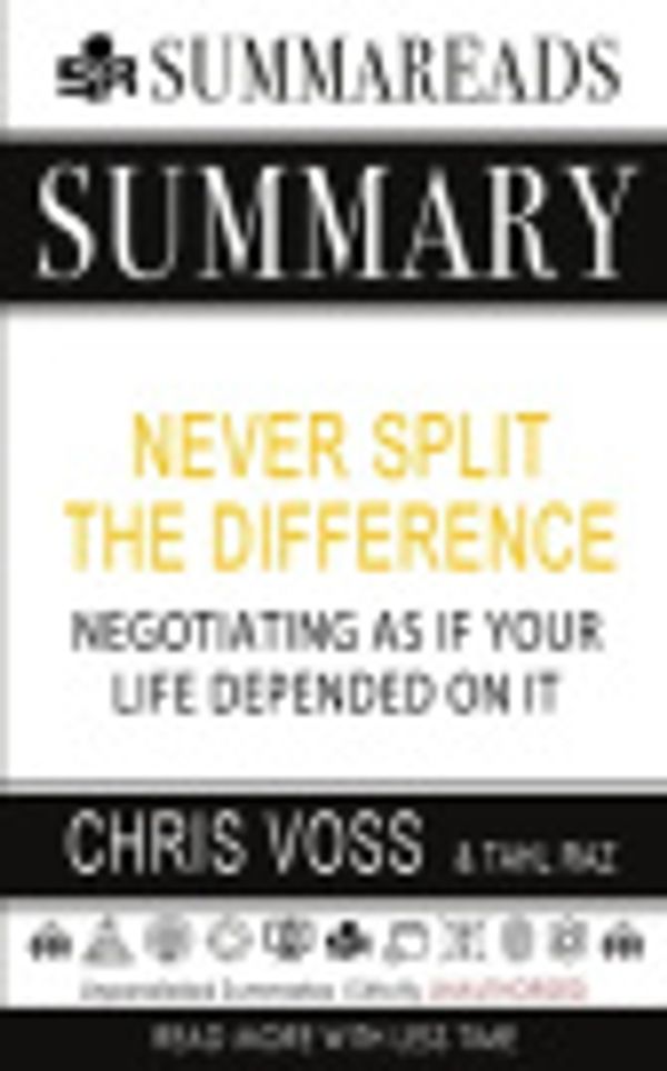 Cover Art for 9781648130656, Summary of Never Split the Difference: Negotiating As If Your Life Depended On It by Chris Voss & Tahl Raz by Summareads Media