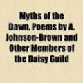 Cover Art for 9781154439373, Myths of the Dawn, Poems by A. Johnson-Brown and Other Members of the Daisy Guild by Daisy Guild
