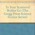 Cover Art for 9780839826200, To Your Scattered Bodies Go by Philip Jose Farmer