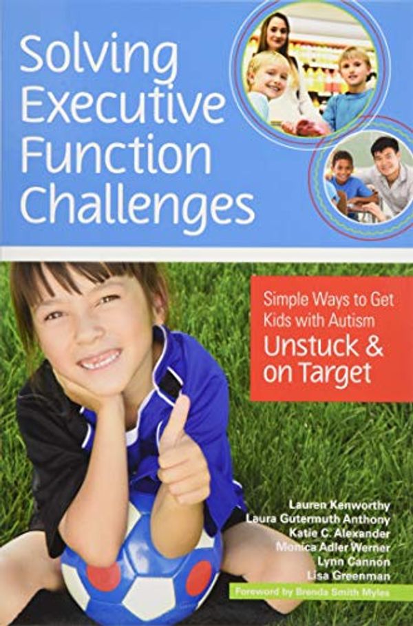 Cover Art for 0884967971364, Solving Executive Function Challenges: Simple Ways to Get Kids with Autism Unstuck and on Target by Lauren Kenworthy, Laura Gutermuth Anthony, Katie Alexander, Monica Adler Werner, Lynn Cannon, Lisa Greenman, Lauren Anthony Kenworthy