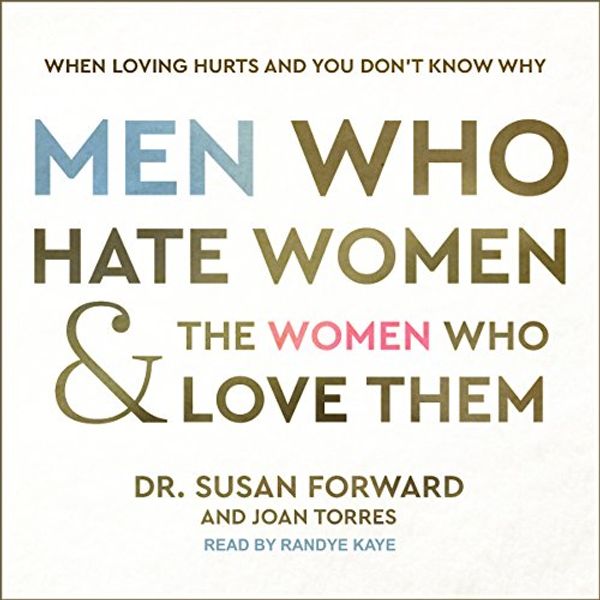 Cover Art for B077PGS535, Men Who Hate Women and the Women Who Love Them: When Loving Hurts and You Don’t Know Why by Dr. Susan Forward, Joan Torres