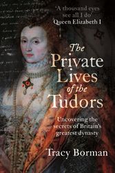Cover Art for 9781444782905, The Private Lives of the TudorsIn Search of the Hidden Secrets of Britain's Gr... by Tracy Borman