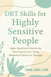 Cover Art for 9781648481055, DBT Skills for Highly Sensitive People: Make Emotional Sensitivity Your Superpower Using Dialectical Behavior Therapy by Lauer,Emma