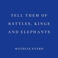 Cover Art for B07J9L7ZXC, Tell Them of Battles, Kings and Elephants by Mathias Enard