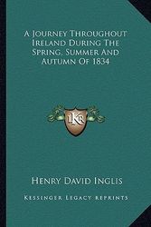 Cover Art for 9781163295304, A Journey Throughout Ireland During the Spring, Summer and Autumn of 1834 by Henry David Inglis