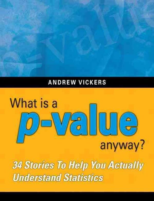Cover Art for 9780321629302, What is a P-value Anyway? 34 Stories to Help You Actually Understand Statistics by Andrew J. Vickers
