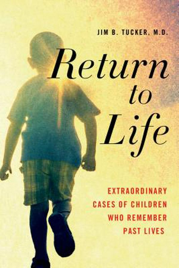 Cover Art for 9781250063489, Return to Life: Extraordinary Cases of Children Who Remember Past Lives by Jim B. Tucker