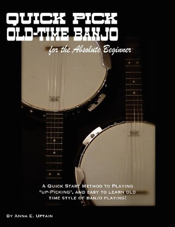 Cover Art for 9781466320802, Quick Pick Old Time Banjo for the Absolute Beginner by Anna E. Uptain