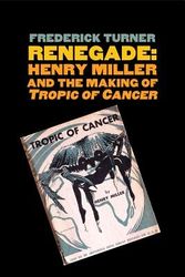 Cover Art for 9780300149494, Renegade: Henry Miller and the Making of "Tropic of Cancer" by Frederick Turner