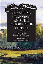Cover Art for 9781600512704, John Milton: Classical Learning and the Progress of Virtue (Giants in the History of Education) by Grant, Ph.d. Horner