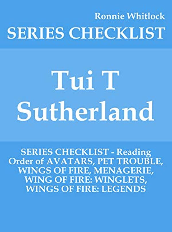 Cover Art for B07XXGVNJT, Tui T Sutherland - SERIES CHECKLIST - Reading Order of AVATARS, PET TROUBLE, WINGS OF FIRE, MENAGERIE, WING OF FIRE: WINGLETS, WINGS OF FIRE: LEGENDS by Ronnie Whitlock