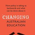 Cover Art for B08DP7WV5T, Changing Australian Education: How policy is taking us backwards and what can be done about it by Alan Reid