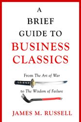 Cover Art for 9781472139603, A Brief Guide to Business Classics: From The Art of War to The Wisdom of Failure by James M. Russell
