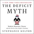 Cover Art for B087KJLKCC, The Deficit Myth: Modern Monetary Theory and the Birth of the People's Economy by Stephanie Kelton