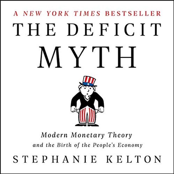 Cover Art for B087KJLKCC, The Deficit Myth: Modern Monetary Theory and the Birth of the People's Economy by Stephanie Kelton