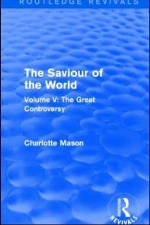 Cover Art for 9781138900981, The Saviour of the WorldVolume V: the Great Controversy by Charlotte M. Mason