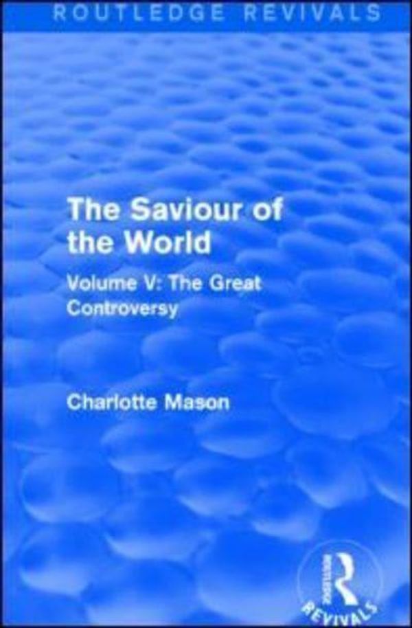 Cover Art for 9781138900981, The Saviour of the WorldVolume V: the Great Controversy by Charlotte M. Mason