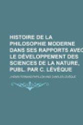 Cover Art for 9781235387609, Histoire de La Philosophie Moderne Dans Ses Rapports Avec le Développement Des Sciences de La Nature, Publ. par C. Lévèque (French Edition) by J Henri Fernand Papillon