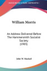 Cover Art for 9781161715873, William Morris: An Address Delivered Before The Hammersmith Socialist Society (1905) by John W. Mackail