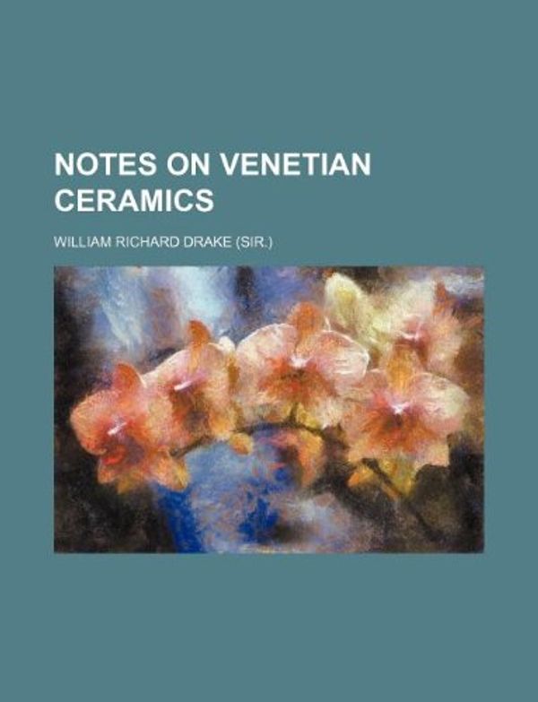 Cover Art for 9781130578881, Notes on Venetian Ceramics by William Richard Drake