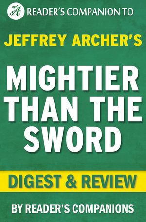 Cover Art for 9781524208868, Mightier Than the Sword: The Clifton Chronicles By Jeffrey Archer Digest & Review by Reader's Companions
